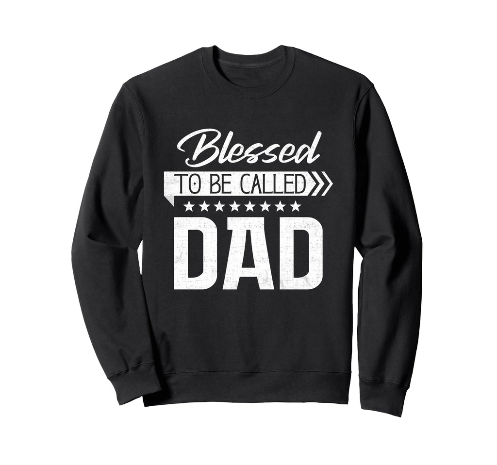 Blessed To Be Called Dad Happy Sweatshirt - Casual Everyday Wear Unisex - T-Shirt, Sweatshirt, Hoodie