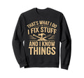 Thats What I Do I Fix Stuff And I Sweatshirt - Custom Art Print Unisex - T-Shirt, Sweatshirt, Hoodie