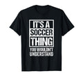 Its Soccer Thing You Wouldnt T-Shirt - Fun Novelty Design Men Women - T-Shirt, Sweatshirt, Hoodie