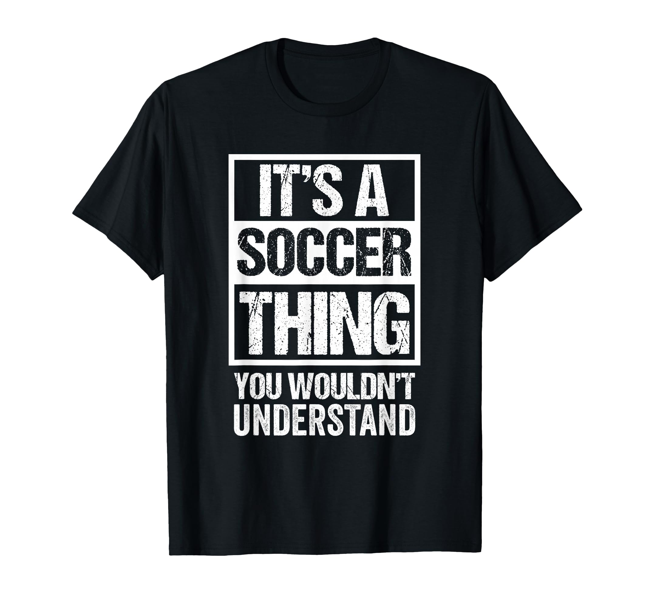 Its Soccer Thing You Wouldnt T-Shirt - Fun Novelty Design Men Women - T-Shirt, Sweatshirt, Hoodie