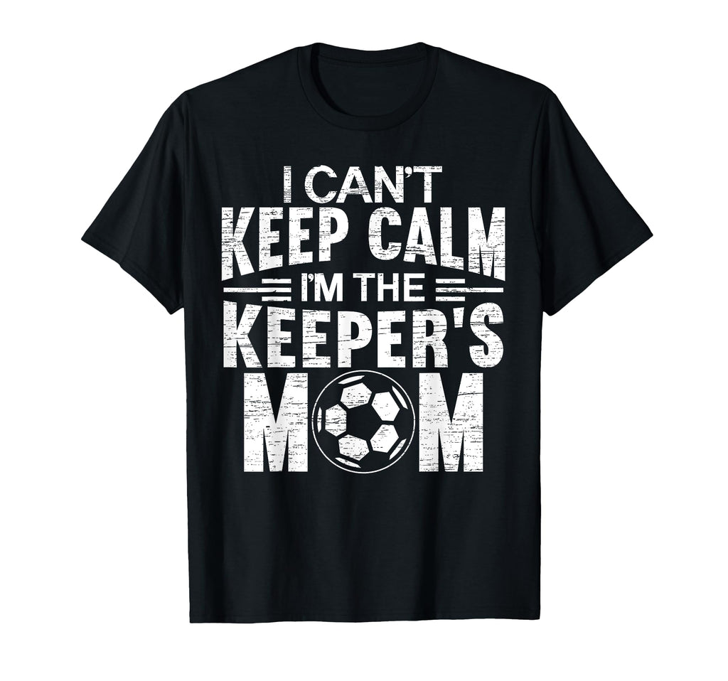 I Cant Keep Calm Im Keepers Mom Mothers T-Shirt - Unique Graphic Men Women - T-Shirt, Sweatshirt, Hoodie