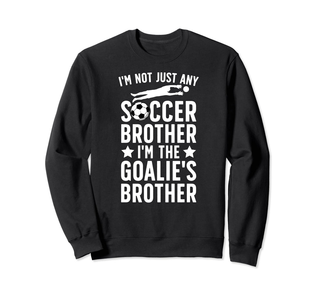 Im Soccer Goalie Brother Soccer Sweatshirt - Streetwear Style for Adults - T-Shirt, Sweatshirt, Hoodie