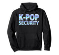 K Pop Security Mom Dad Funny Birthday Hoodie - Minimalist Print Men Women - T-Shirt, Sweatshirt, Hoodie