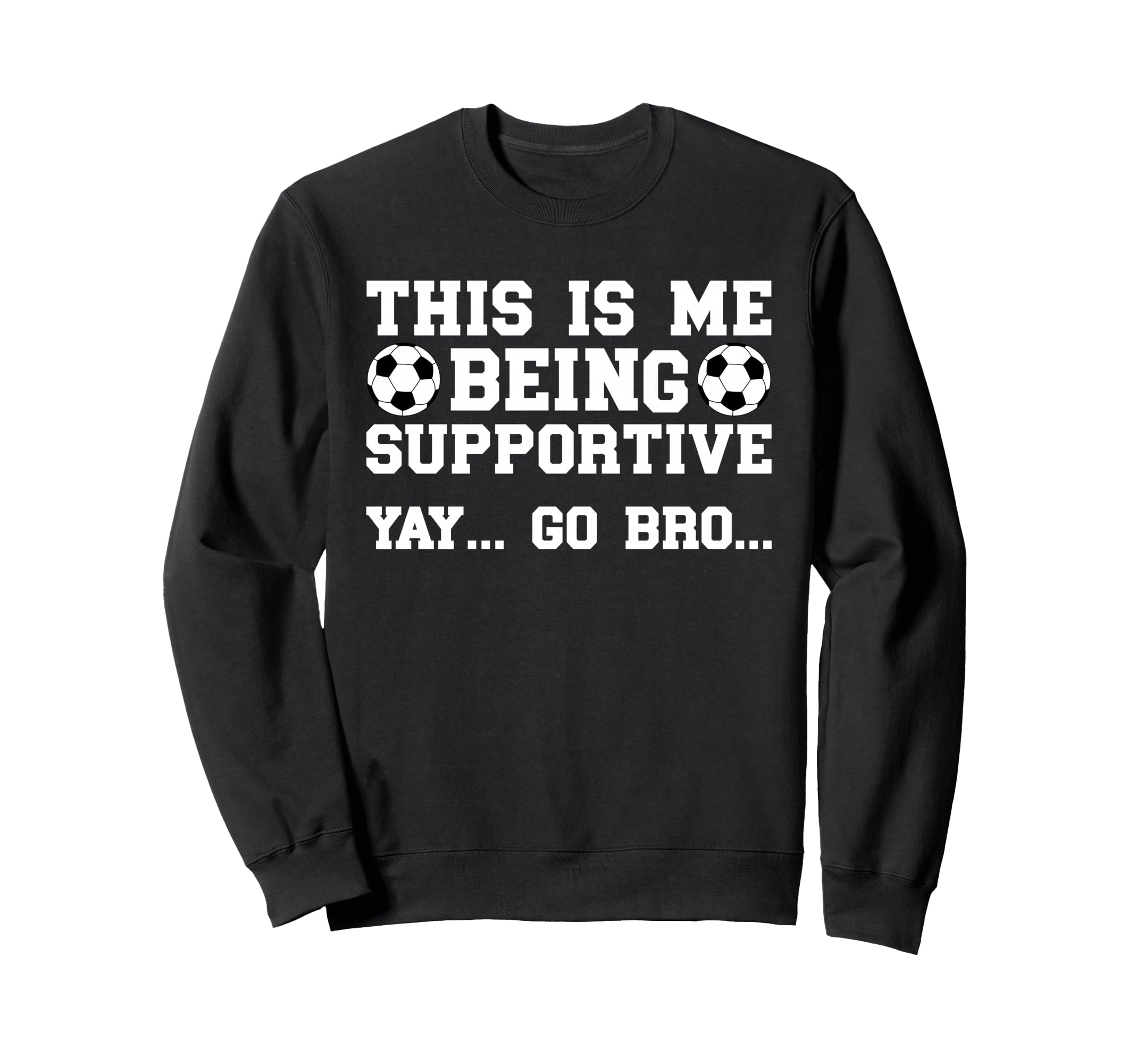 Being Supportive Soccer Brother Sweatshirt - Graphic Print for Adults - T-Shirt, Sweatshirt, Hoodie