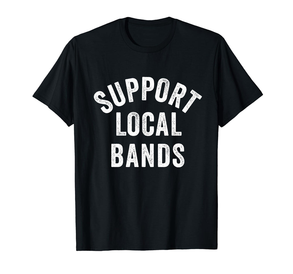 Support Local Bands Concert Festival T-Shirt - Graphic Print Men Women - T-Shirt, Sweatshirt, Hoodie
