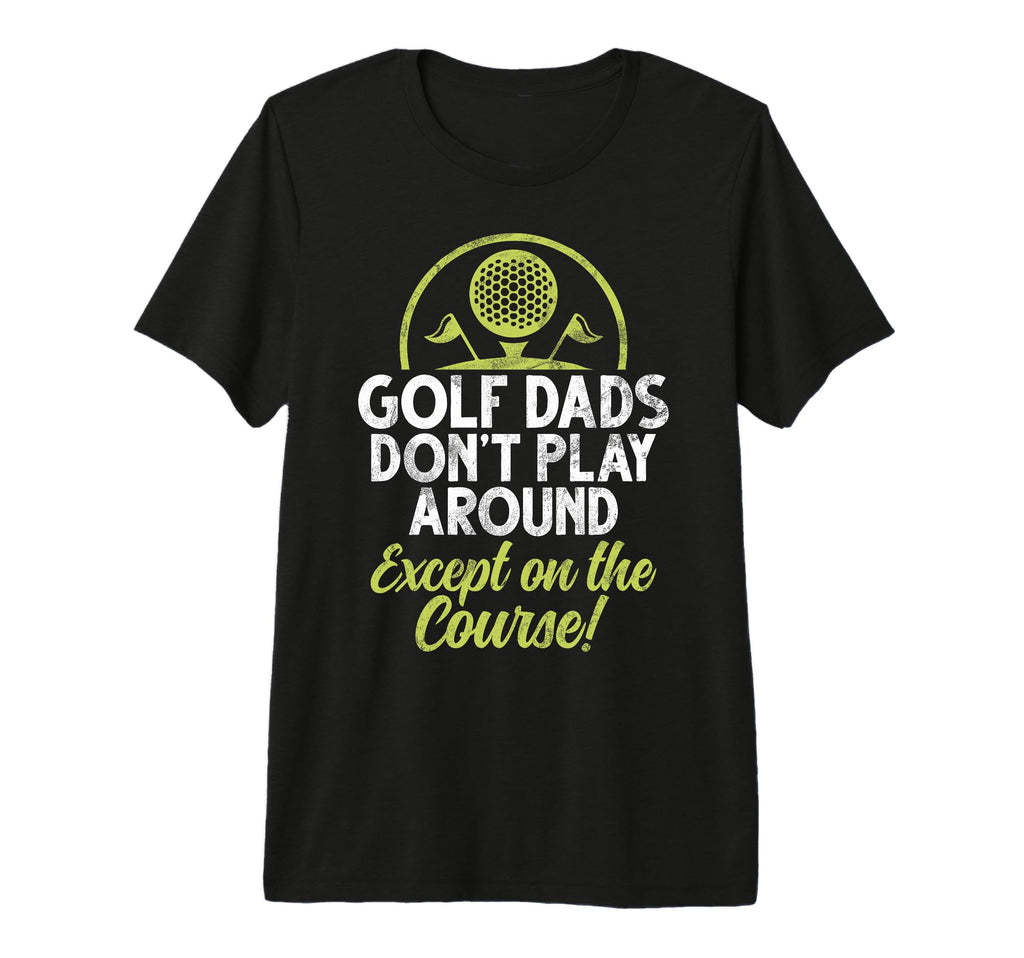 Golf Dads Dont Play Around Except T-Shirt - Minimalist Print Men Women - T-Shirt, Sweatshirt, Hoodie