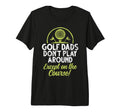 Golf Dads Dont Play Around Except T-Shirt - Minimalist Print Men Women - T-Shirt, Sweatshirt, Hoodie