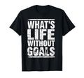 Whats Life Without Goals Soccer Fan T-Shirt - Custom Art Print Unisex - T-Shirt, Sweatshirt, Hoodie