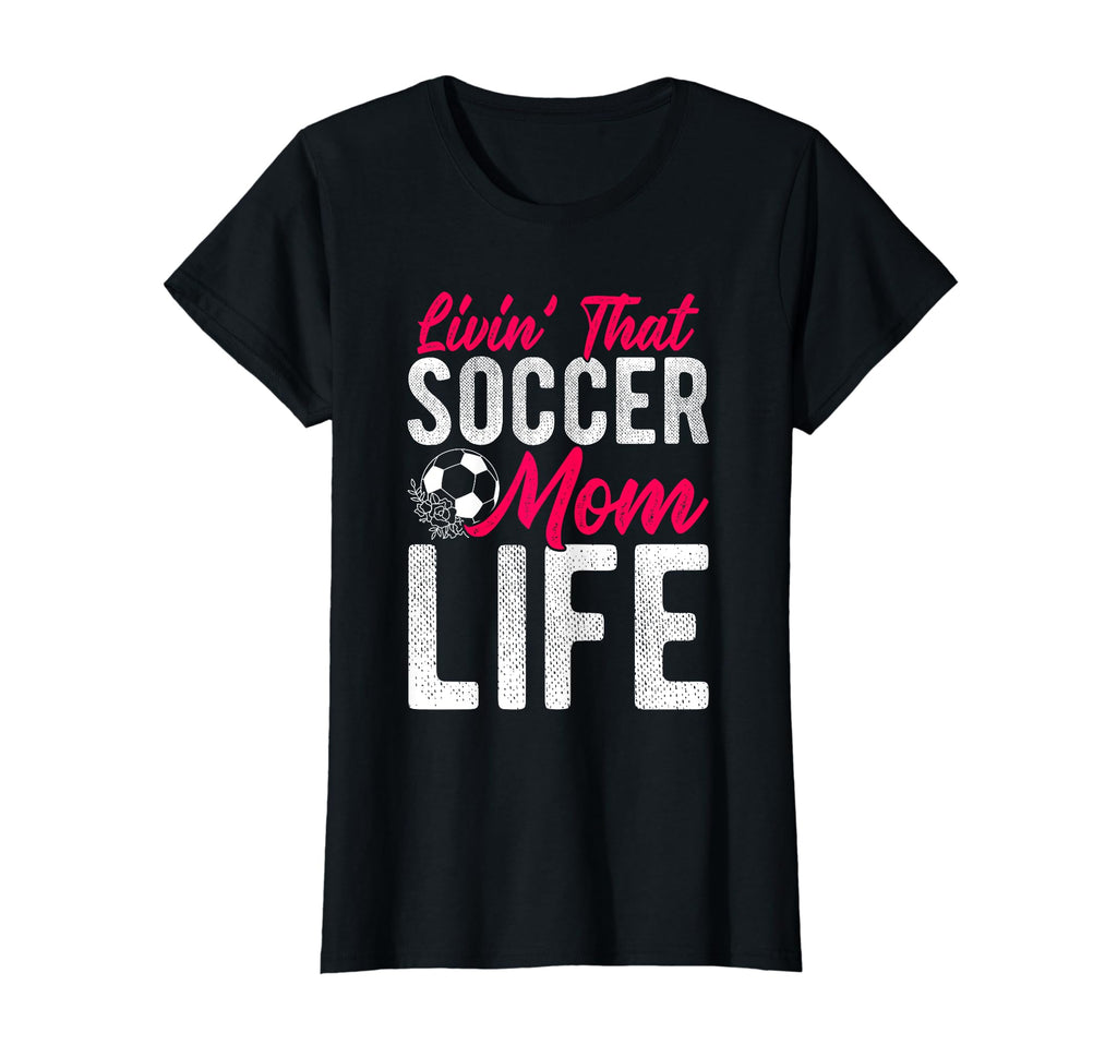 Livin That Soccer Mom Life Soccer T-Shirt - Novelty Apparel Unisex - T-Shirt, Sweatshirt, Hoodie