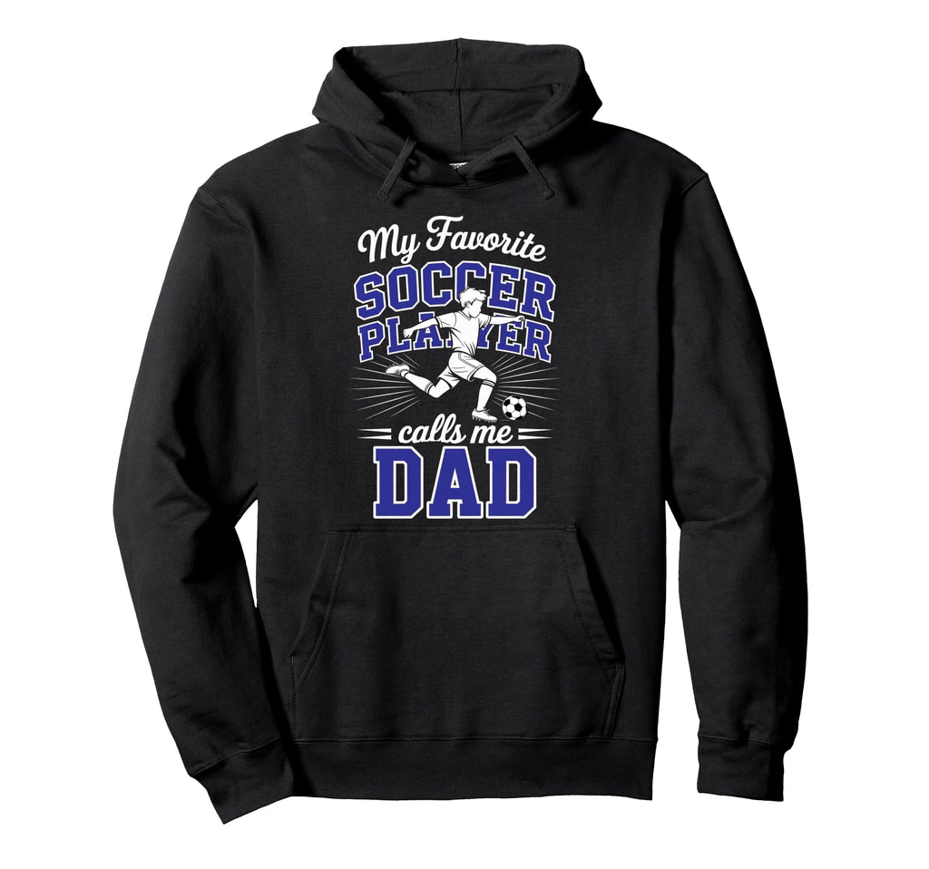 Soccer Dad My Favorite Soccer Player Calls Hoodie - Novelty Apparel Unisex - T-Shirt, Sweatshirt, Hoodie