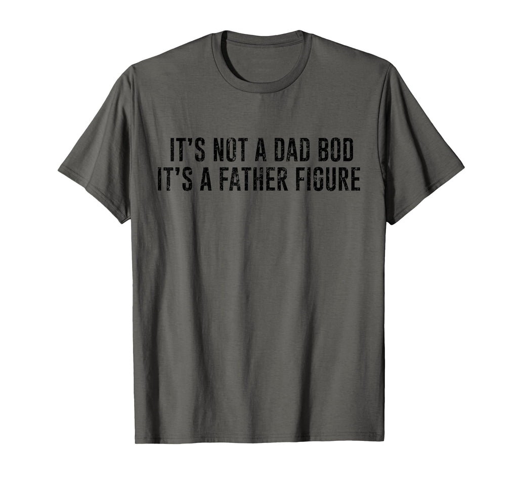 Its Not Dad Bod Its Father Figure T-Shirt - Unique Graphic Unisex - T-Shirt, Sweatshirt, Hoodie