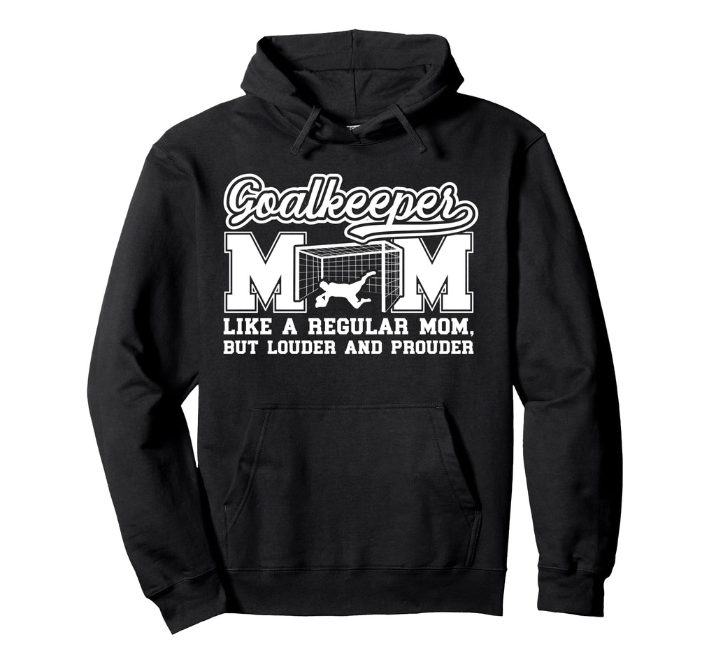 Soccer Goalkeeper Mom Soccer Hoodie - Casual Everyday Wear Men Women - T-Shirt, Sweatshirt, Hoodie