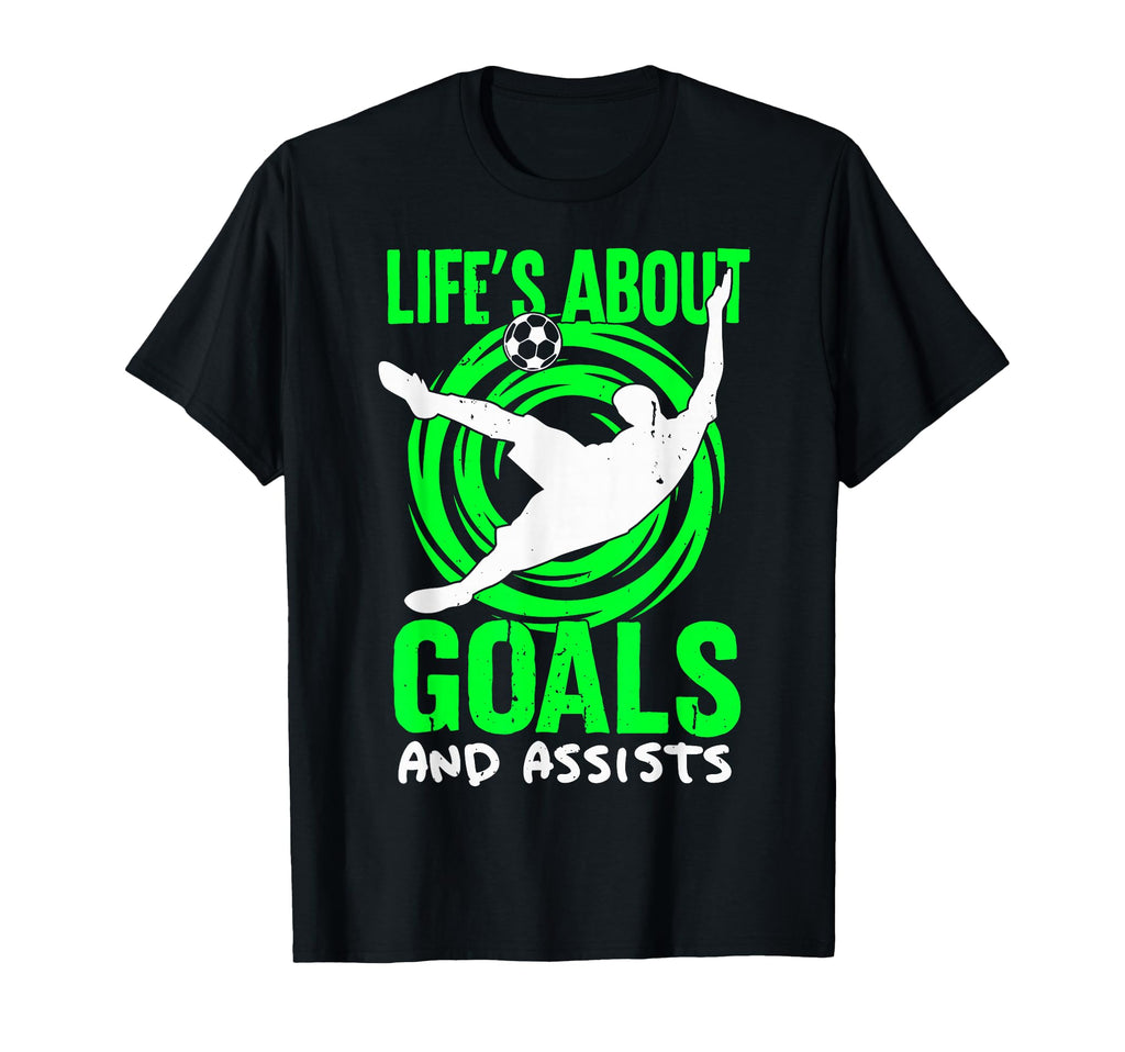 Lifes About Goals And Assists Soccer T-Shirt - Novelty Apparel Unisex - T-Shirt, Sweatshirt, Hoodie