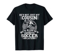 My Cousin Is My Favorite Soccer Player T-Shirt - Custom Art Print Unisex - T-Shirt, Sweatshirt, Hoodie