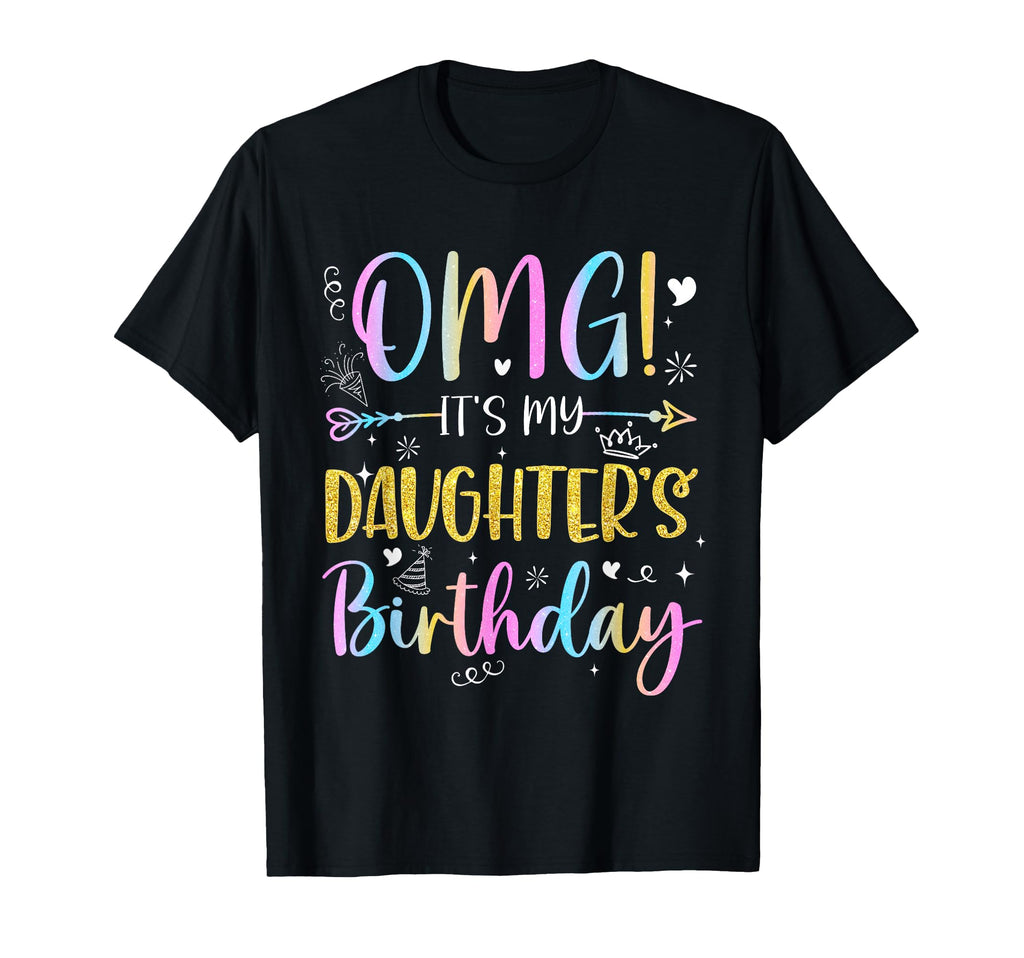 Omg Its My Daughters Birthday Funny T-Shirt - Trendy Graphic Men Women - T-Shirt, Sweatshirt, Hoodie