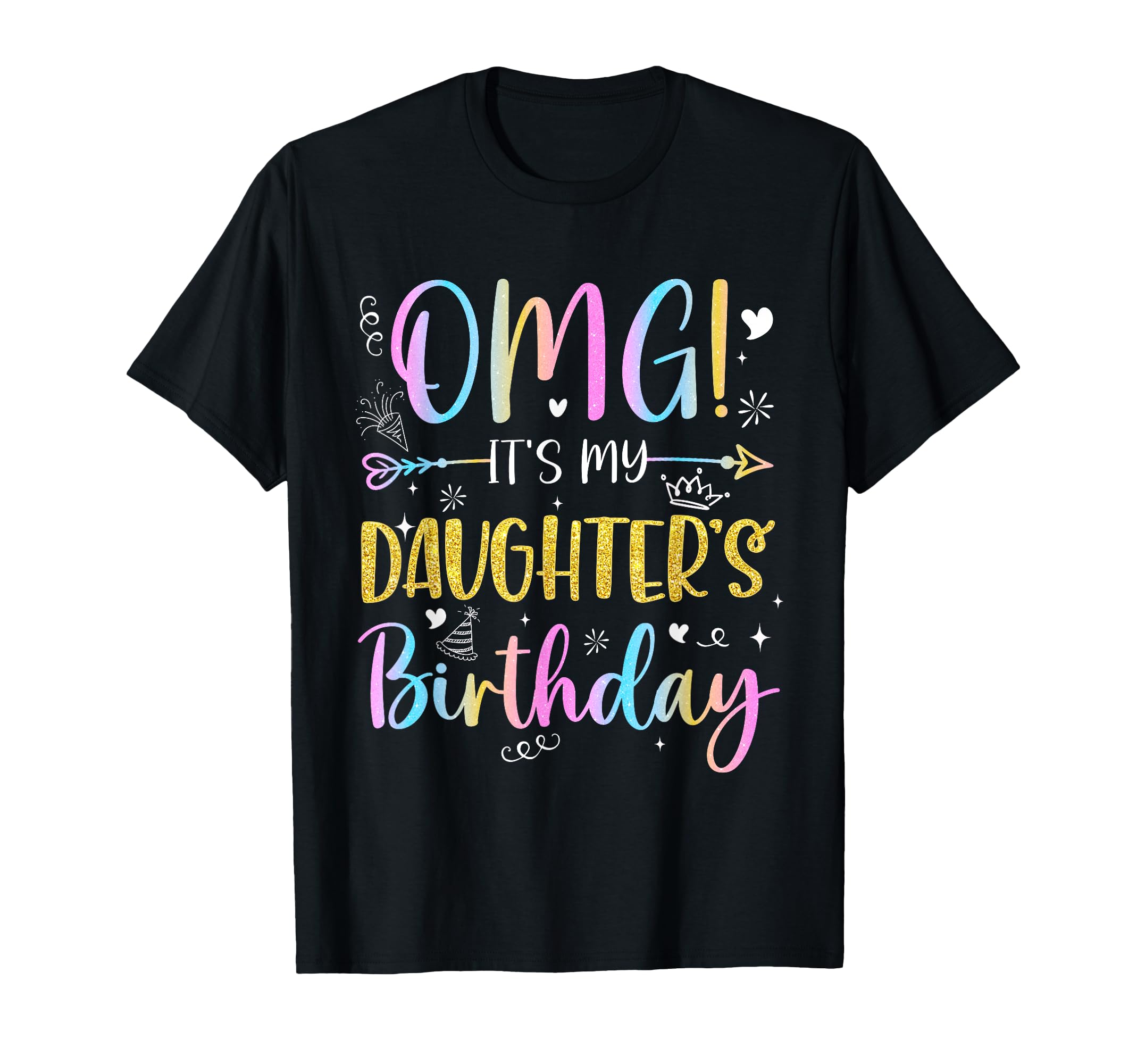 Omg Its My Daughters Birthday Funny T-Shirt - Trendy Graphic Men Women - T-Shirt, Sweatshirt, Hoodie