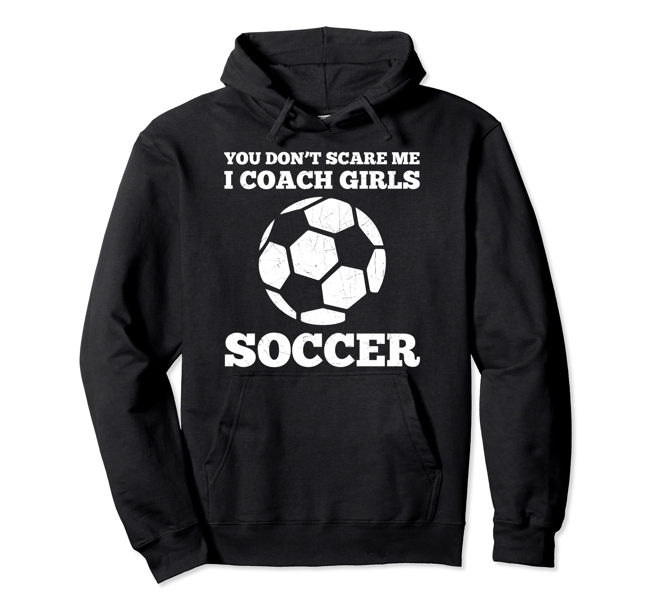 You Dont Scare Me I Coach Soccer Funny Hoodie - Streetwear Style Men Women - T-Shirt, Sweatshirt, Hoodie