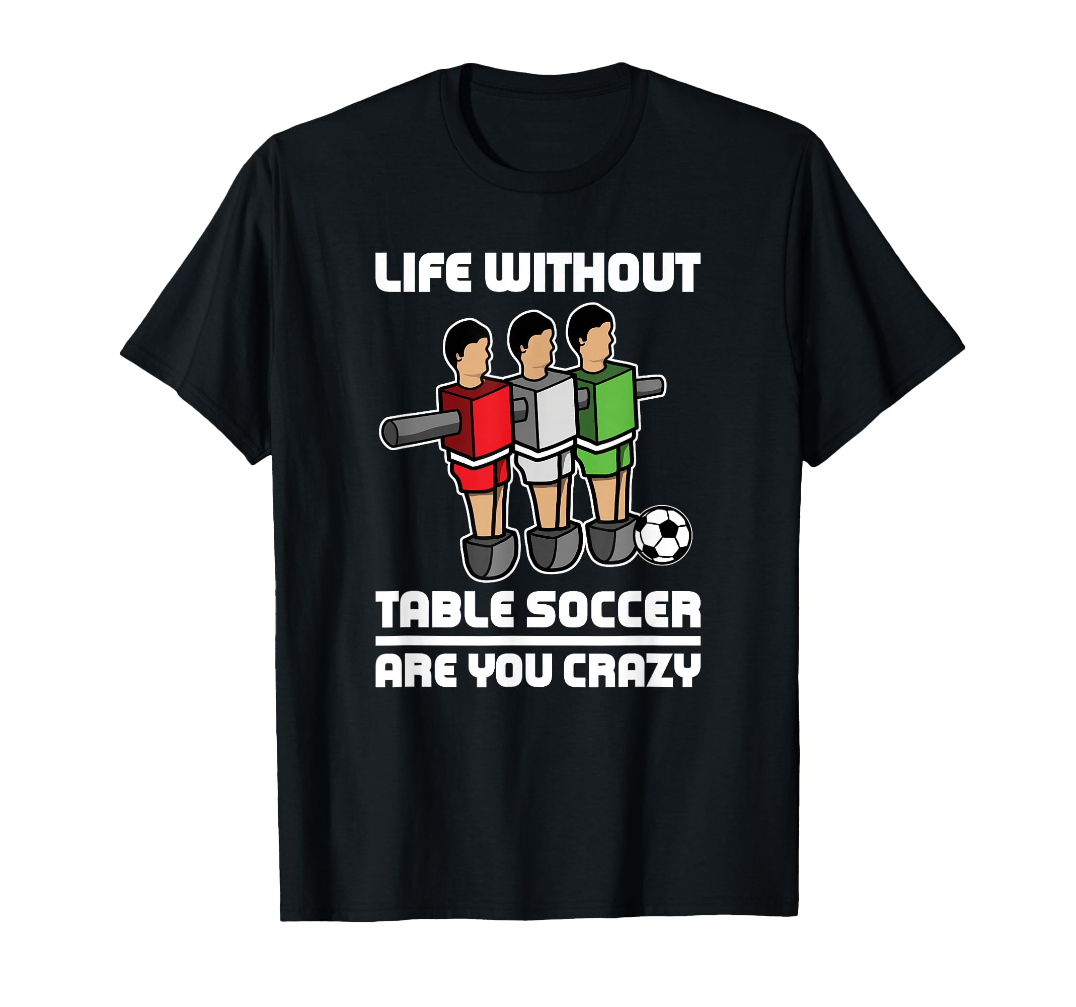Funny Foosball Life Without Table Soccer T-Shirt - Trendy Graphic Unisex - T-Shirt, Sweatshirt, Hoodie