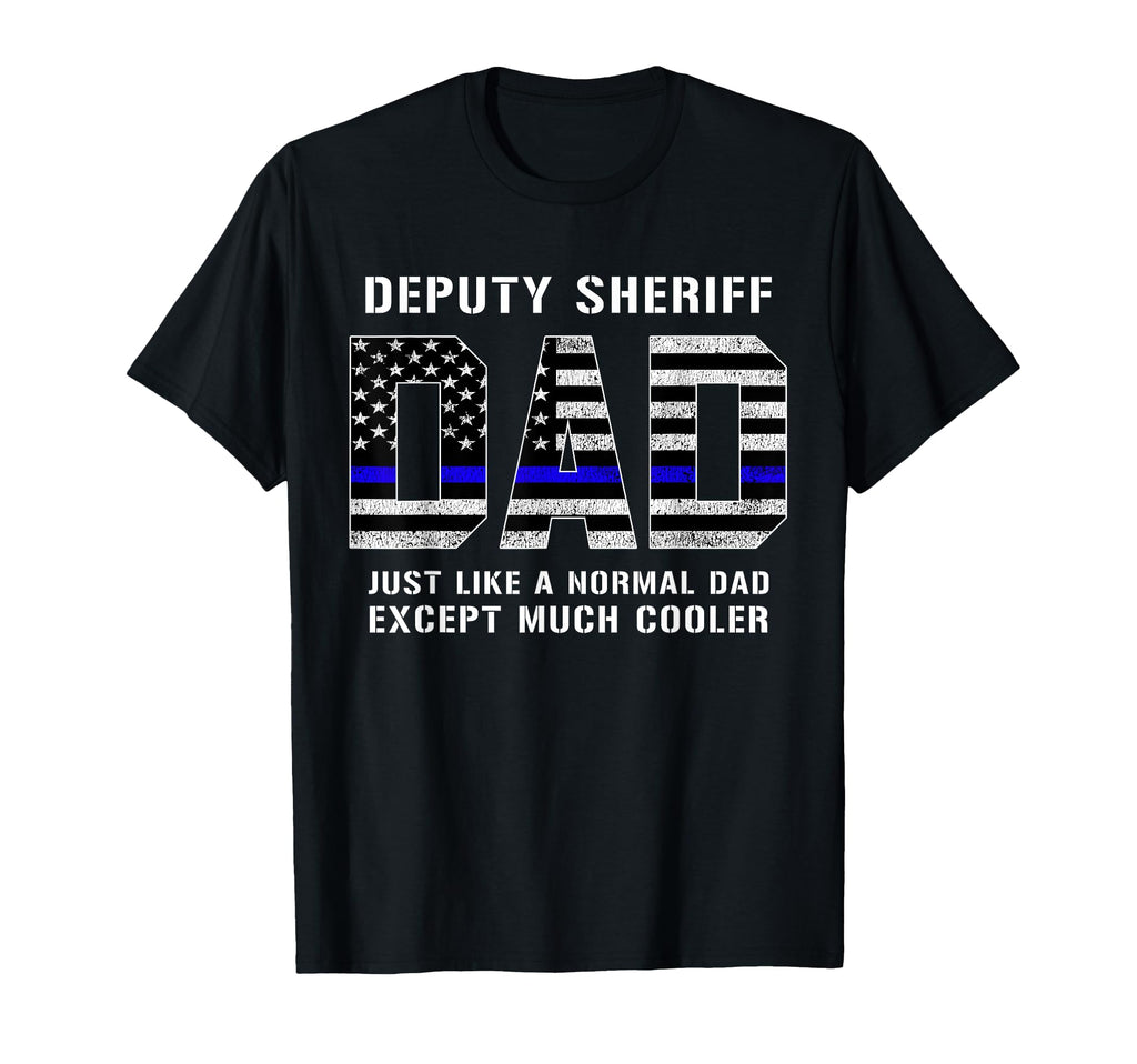 Deputy Sheriff Dad Much Cooler Fathers T-Shirt - Fun Novelty Design Unisex - T-Shirt, Sweatshirt, Hoodie