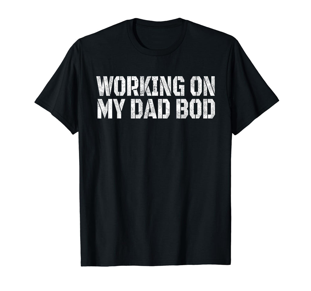 Working My Dad Bod Funny Gym Dad Birthday T-Shirt - Novelty Apparel Unisex - T-Shirt, Sweatshirt, Hoodie