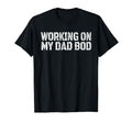 Working My Dad Bod Funny Gym Dad Birthday T-Shirt - Novelty Apparel Unisex - T-Shirt, Sweatshirt, Hoodie