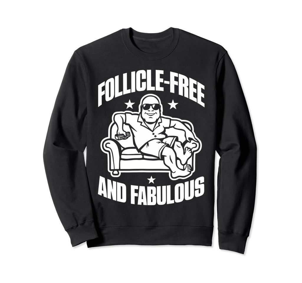 Follicle Free And Fabulous Funny Sweatshirt - Casual Everyday Wear Unisex - T-Shirt, Sweatshirt, Hoodie