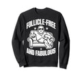 Follicle Free And Fabulous Funny Sweatshirt - Casual Everyday Wear Unisex - T-Shirt, Sweatshirt, Hoodie