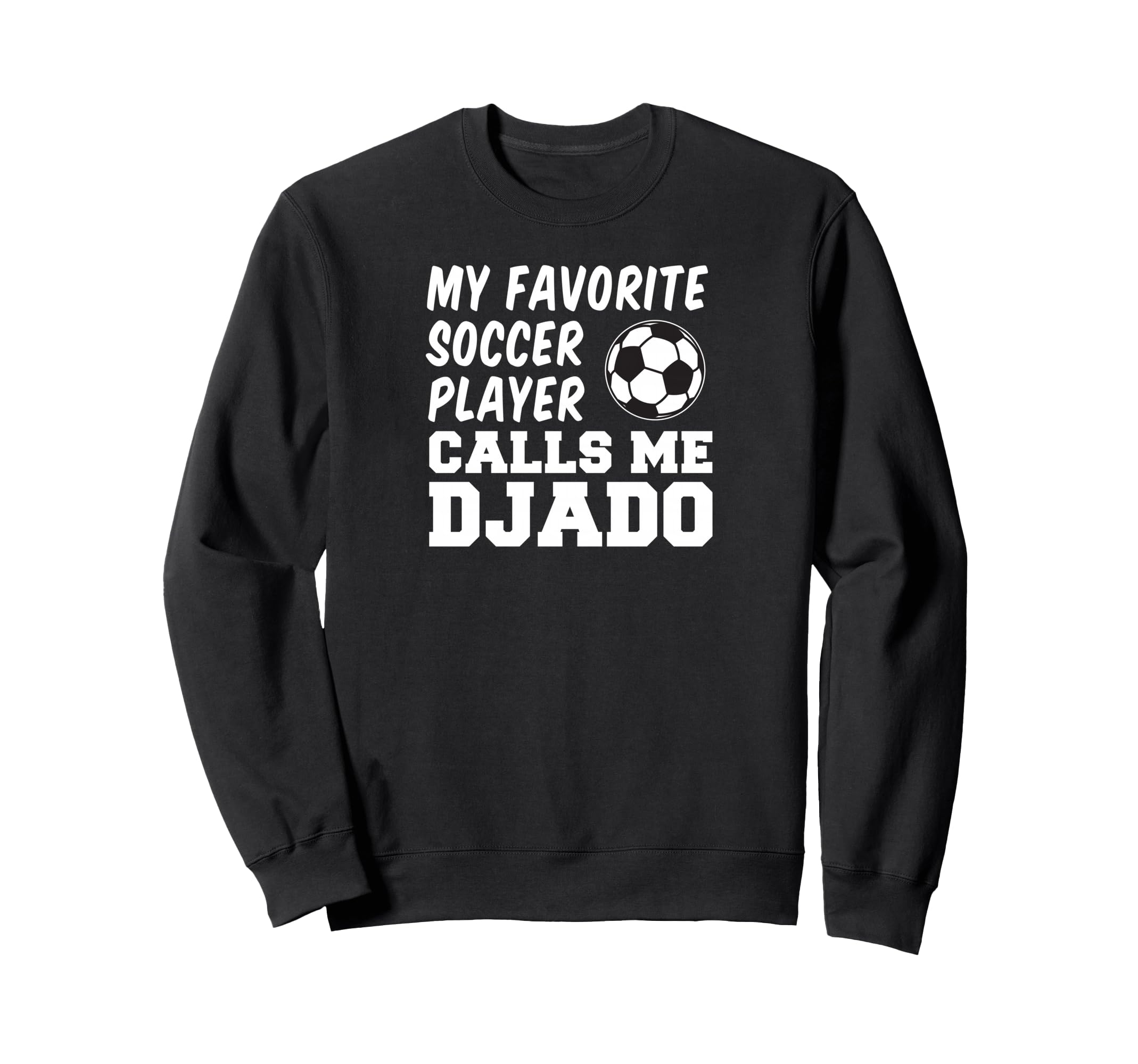 My Favorite Soccer Player Calls Me Djado Sweatshirt - Graphic Print Unisex - T-Shirt, Sweatshirt, Hoodie