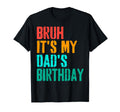 Bruh Its My Dads Birthday Funny Bday T-Shirt - Aesthetic Graphic Unisex - T-Shirt, Sweatshirt, Hoodie
