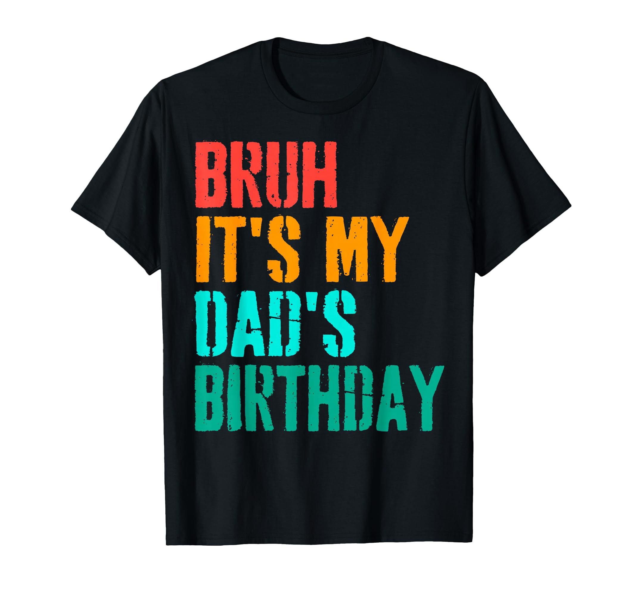Bruh Its My Dads Birthday Funny Bday T-Shirt - Aesthetic Graphic Unisex - T-Shirt, Sweatshirt, Hoodie