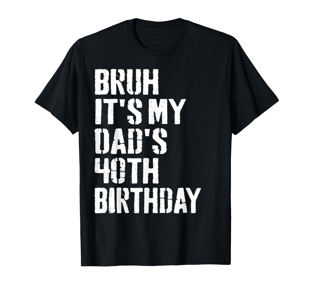 Bruh Its My Dads 40Th Birthday T-Shirt - Casual Everyday Wear for Adults - T-Shirt, Sweatshirt, Hoodie