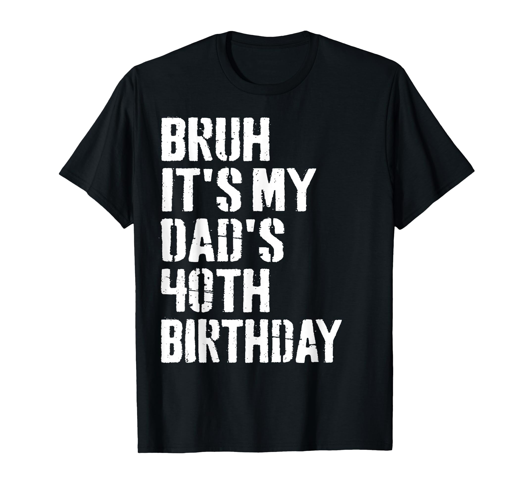 Bruh Its My Dads 40Th Birthday T-Shirt - Casual Everyday Wear for Adults - T-Shirt, Sweatshirt, Hoodie