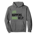 Life Happens Dogs Help Funny Dog Lovers Hoodie - Fun Novelty Design Unisex - T-Shirt, Sweatshirt, Hoodie