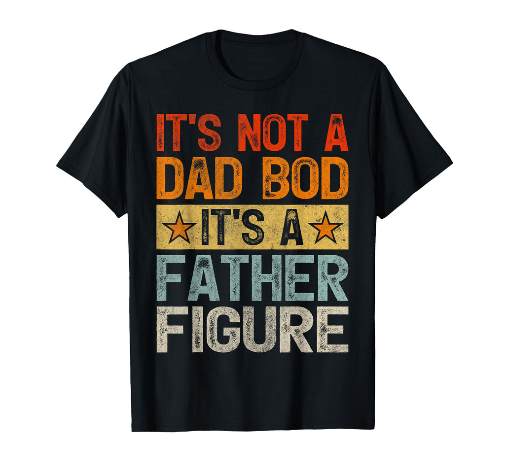 Its Not Dad Bod Its Father Figure T-Shirt - Graphic Print Men Women - T-Shirt, Sweatshirt, Hoodie