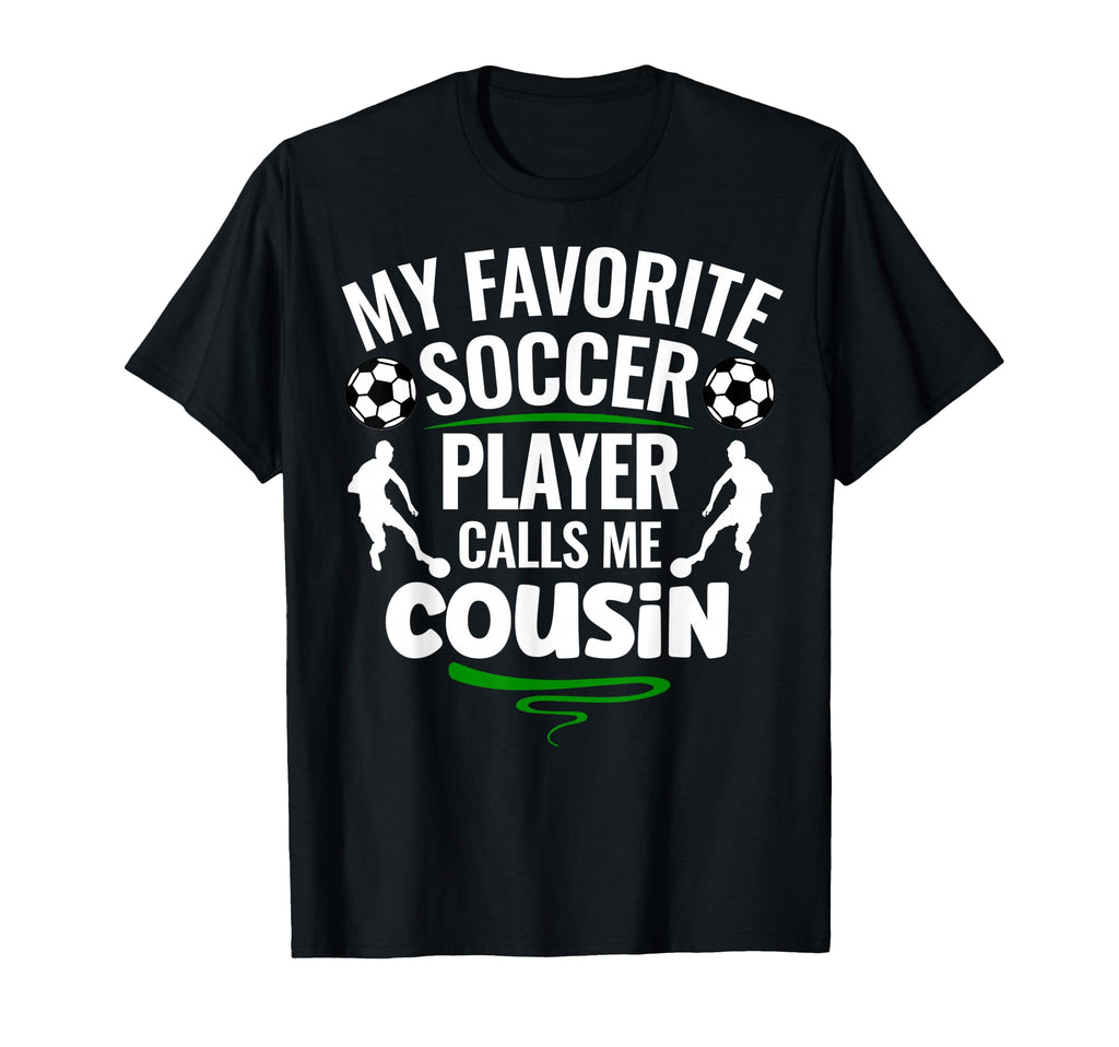 My Favorite Soccer Player Calls Me Cousin T-Shirt - Streetwear Style Unisex - T-Shirt, Sweatshirt, Hoodie