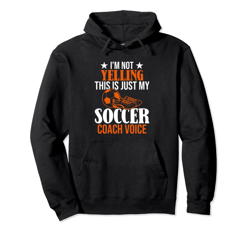 Im Not Yelling This Is Just My Soccer Hoodie - Custom Art Print Men Women - T-Shirt, Sweatshirt, Hoodie