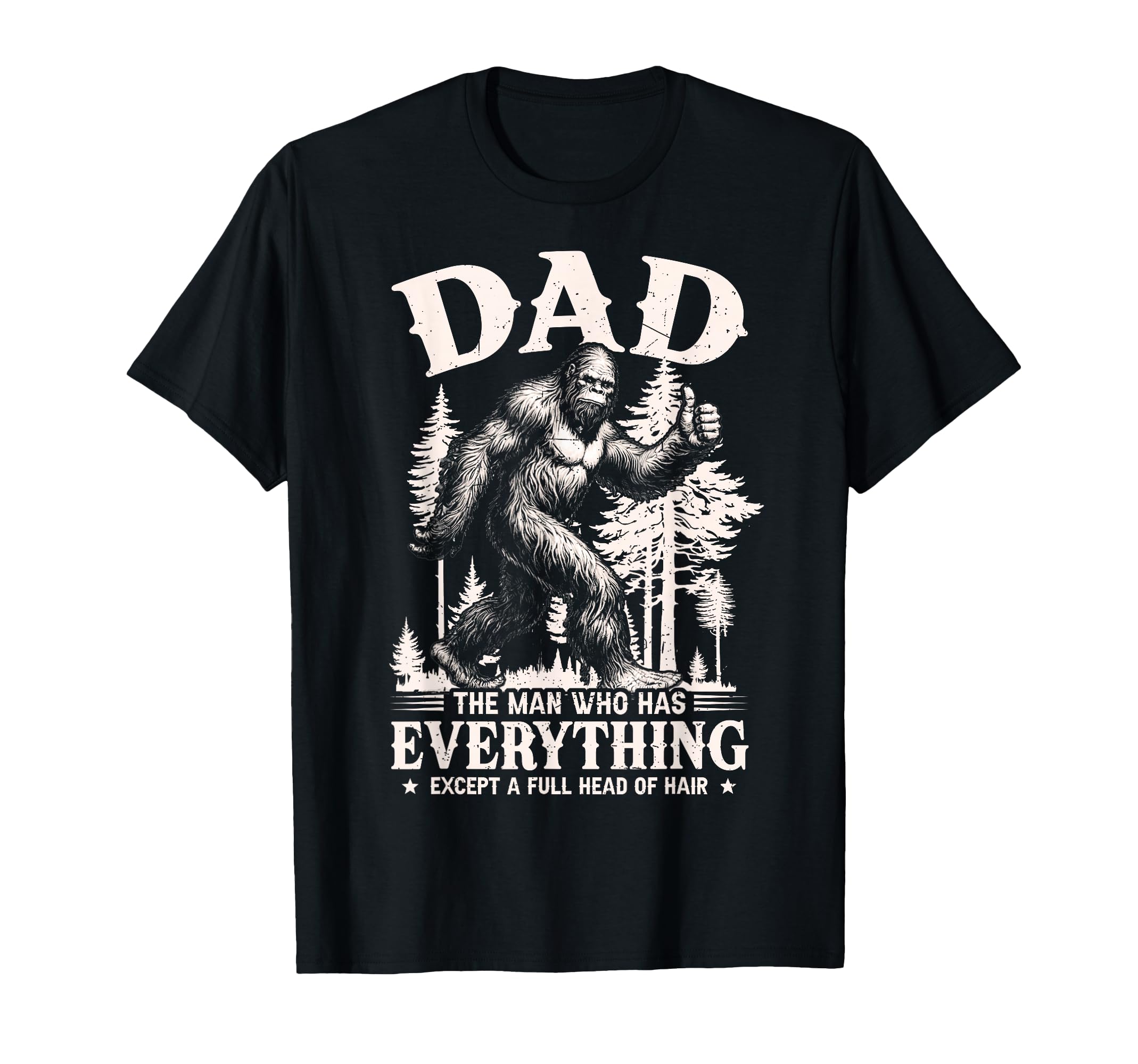 Dad Who Has Everything Bald Sasquatch T-Shirt - Trendy Graphic for Adults - T-Shirt, Sweatshirt, Hoodie