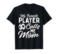 My Favorite Player Calls Me Mom T-Shirt - Novelty Apparel for Adults - T-Shirt, Sweatshirt, Hoodie