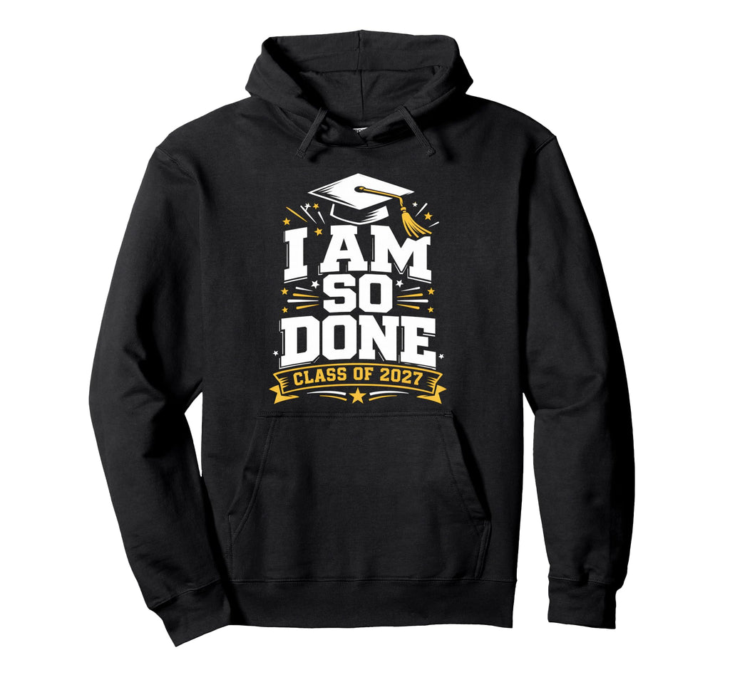 Senior Graduation School I Am So Done Hoodie - Unique Graphic for Adults - T-Shirt, Sweatshirt, Hoodie