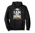 Senior Graduation School I Am So Done Hoodie - Unique Graphic for Adults - T-Shirt, Sweatshirt, Hoodie