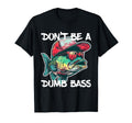 Dont Be Dumb Bass Funny Fishing Dad Bass T-Shirt - Graphic Print Men Women - T-Shirt, Sweatshirt, Hoodie