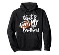 Thats My Brother Football 93 Jersey Hoodie - Fun Novelty Design Unisex - T-Shirt, Sweatshirt, Hoodie