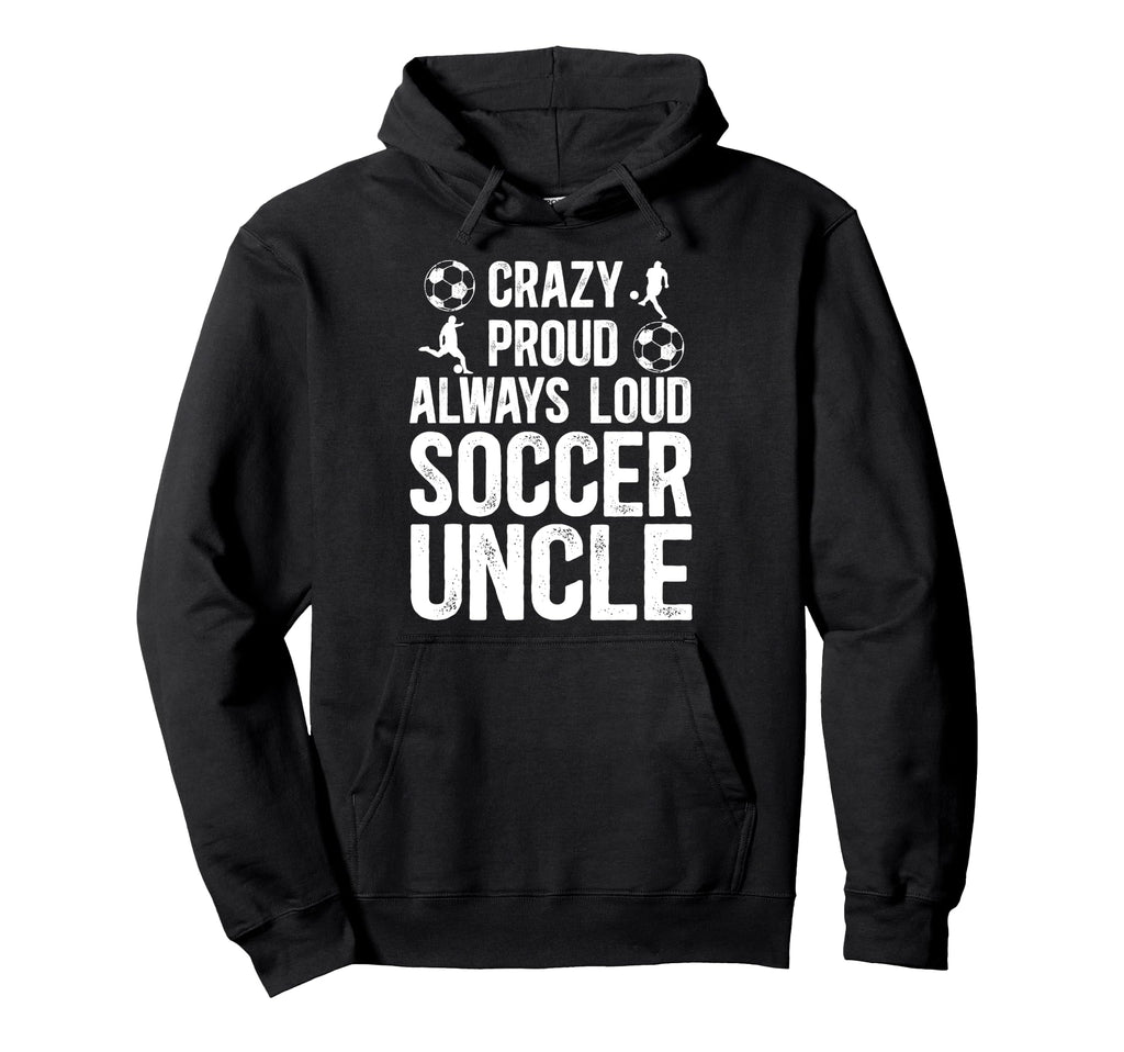 Crazy Proud Soccer Uncle Soccer Player Hoodie - Novelty Apparel for Adults - T-Shirt, Sweatshirt, Hoodie