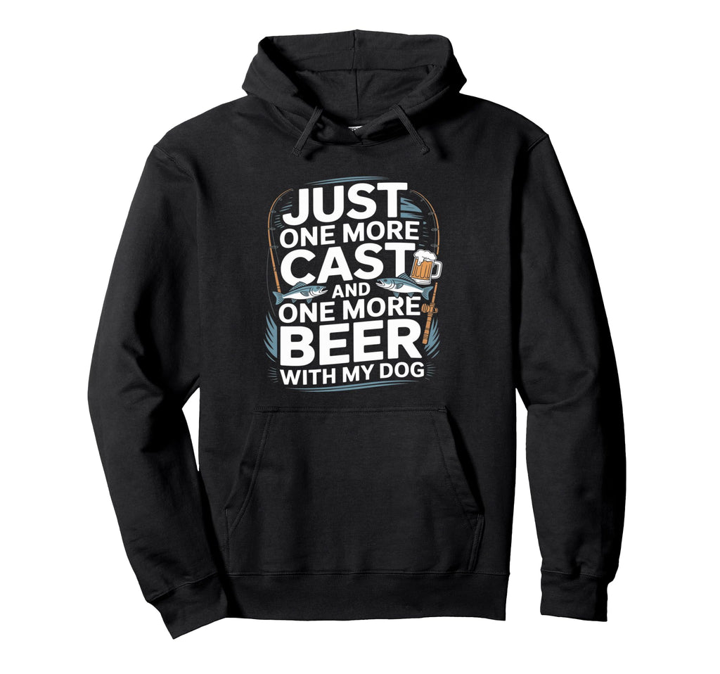 Just One Cast And One More Beer My Dog Hoodie - Novelty Apparel for Adults - T-Shirt, Sweatshirt, Hoodie