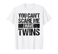 You Cant Scare Me I Have Twins Mom T-Shirt - Casual Everyday Wear Unisex - T-Shirt, Sweatshirt, Hoodie