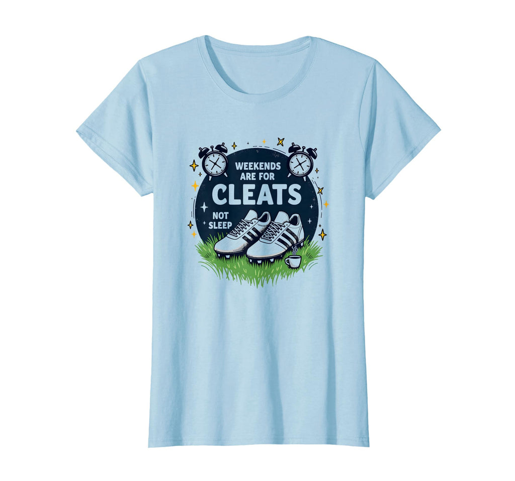 Soccer Mom Weekends Are Cleats Not Sweatshirt - Novelty Apparel for Adults - T-Shirt, Sweatshirt, Hoodie
