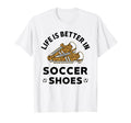 Life Is Better Soccer Shoes Teen Soccer T-Shirt - Graphic Print for Adults - T-Shirt, Sweatshirt, Hoodie