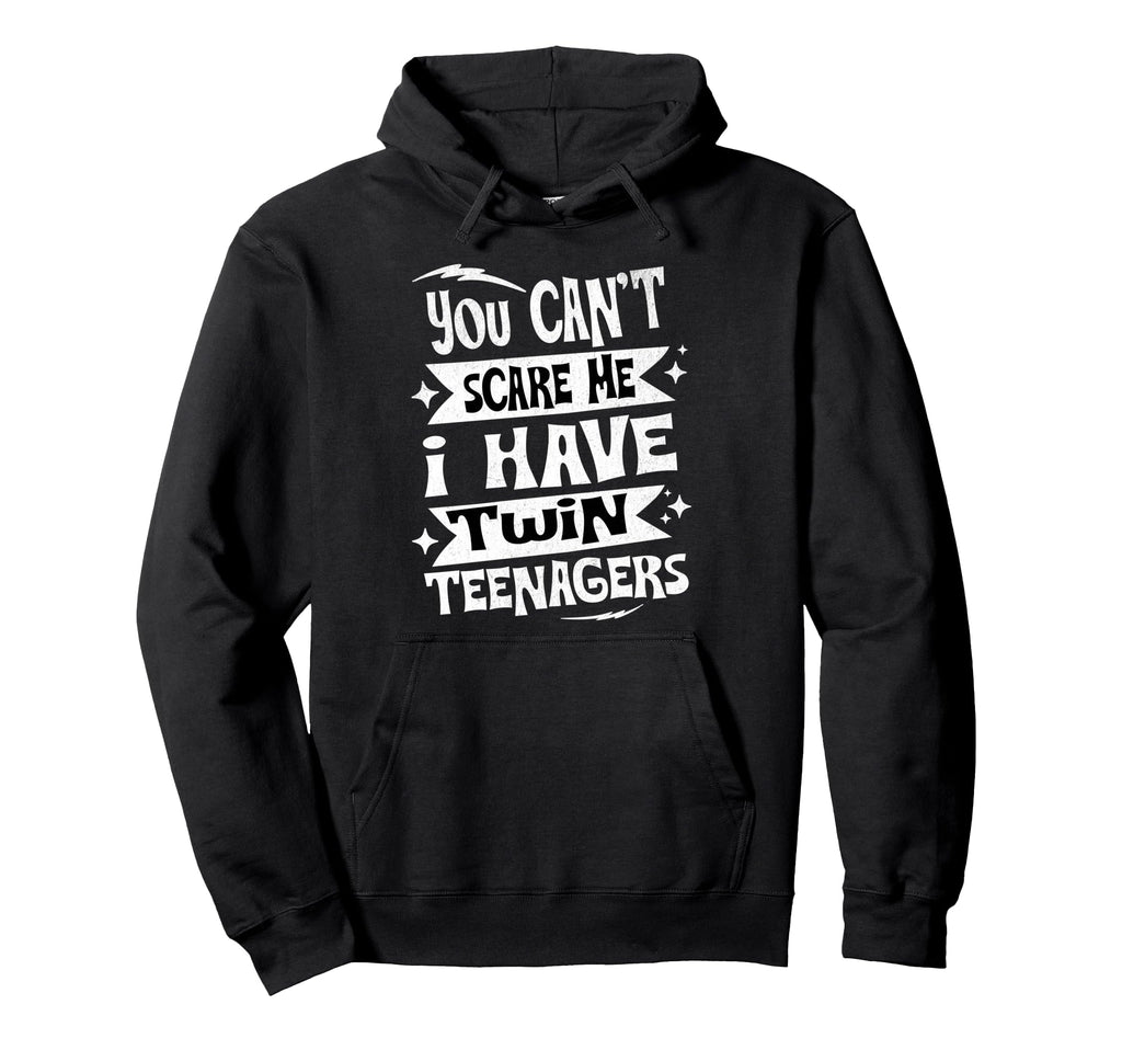 You Cant Scare Me I Have Twin Teenagers Hoodie - Graphic Print Men Women - T-Shirt, Sweatshirt, Hoodie