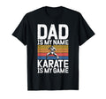 Dad Is My Name Karate Is My Game Karate T-Shirt - Unique Graphic Men Women - T-Shirt, Sweatshirt, Hoodie