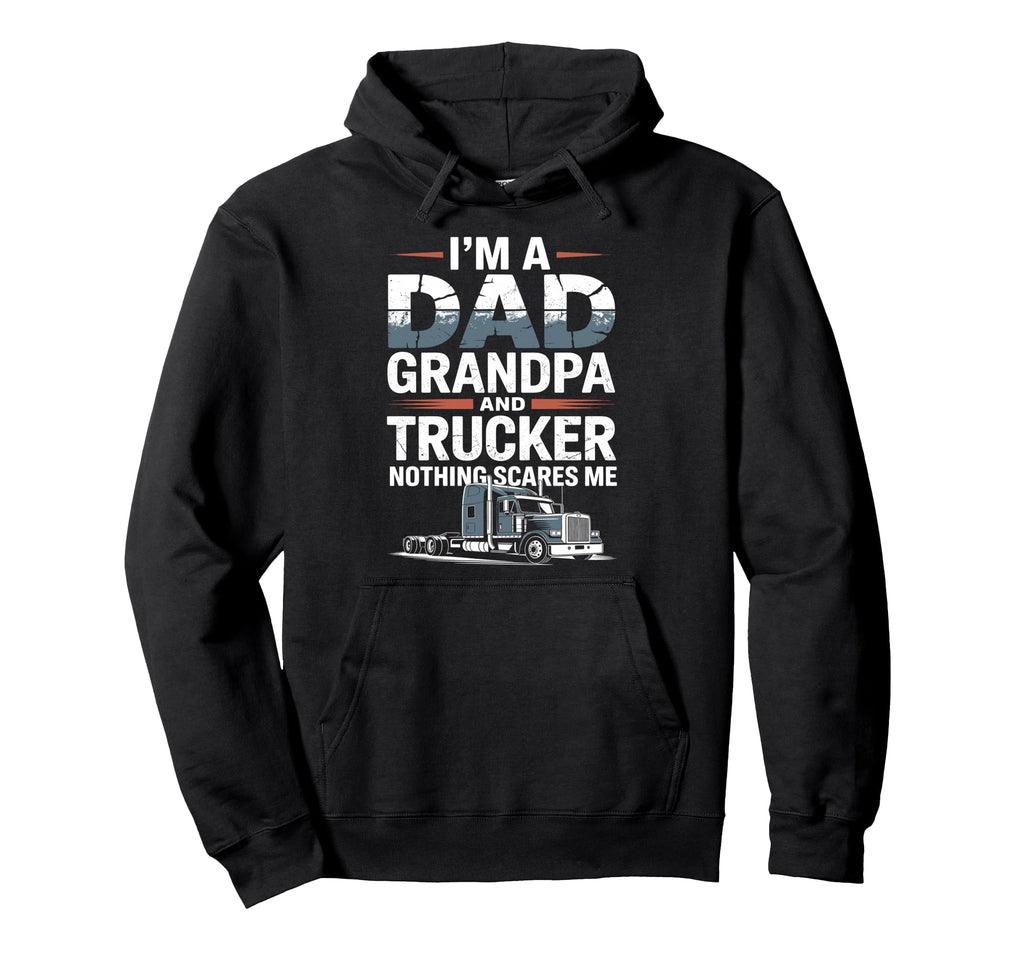Im Dad Grandpa And Trucker Nothing Scares Me Hoodie - Graphic Print Unisex - T-Shirt, Sweatshirt, Hoodie